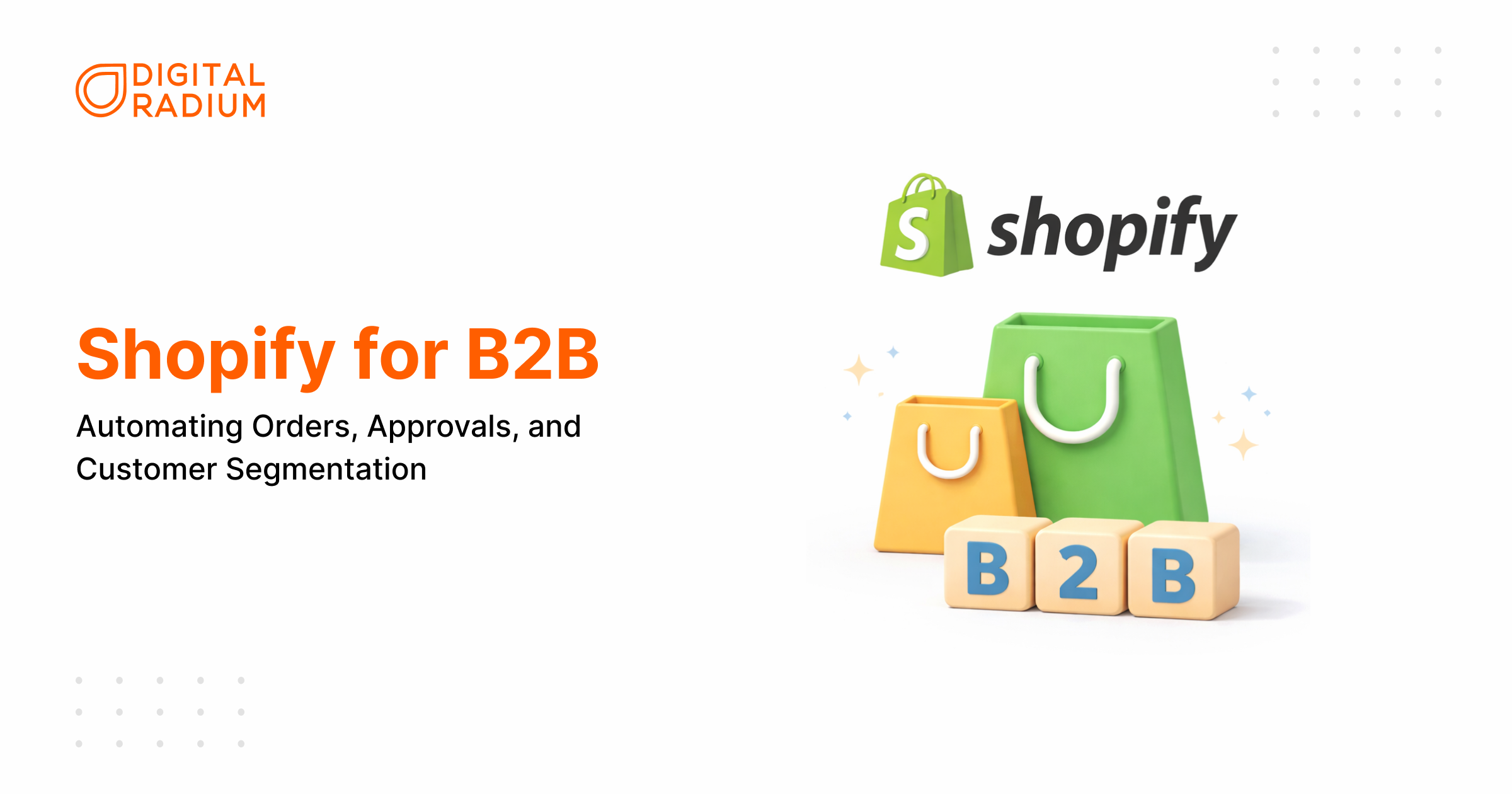 Shopify for B2B: Automating Orders, Approvals, and Customer Segmentation